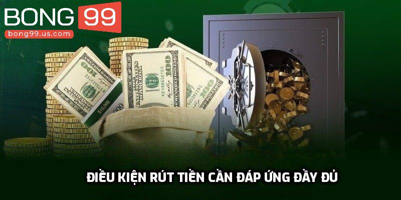Điều kiện rút tiền cần đáp ứng đầy đủ