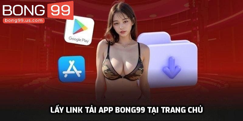 Lấy link tải app Bong99 tại trang chủ