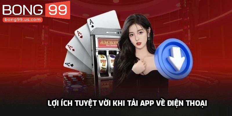Lợi ích tuyệt vời khi tải app về điện thoại