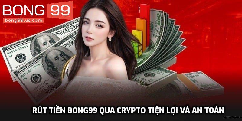Rút tiền Bong99 qua Crypto tiện lợi và an toàn