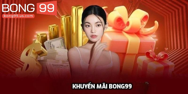 Danh sách khuyến mãi Bong99 hấp dẫn hiện nay