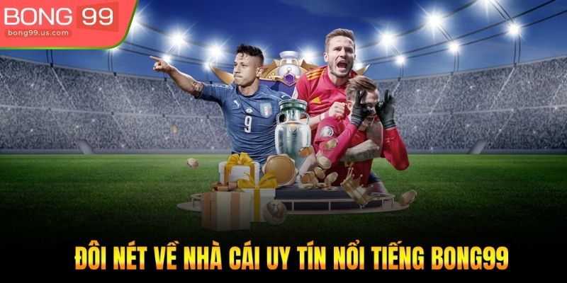 Đôi nét về nhà cái uy tín nổi tiếng Bong99