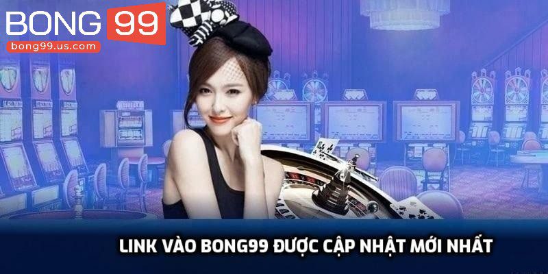 Link vào bong99 được cập nhật mới nhất