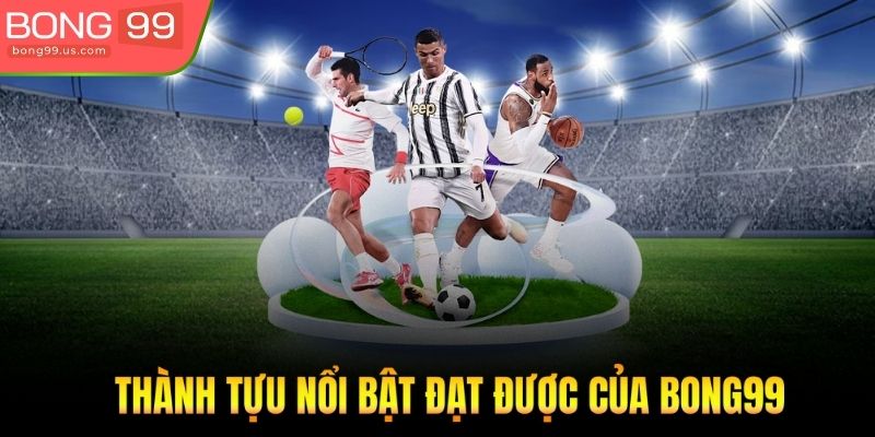 Thành tựu nổi bật đạt được của Bong99