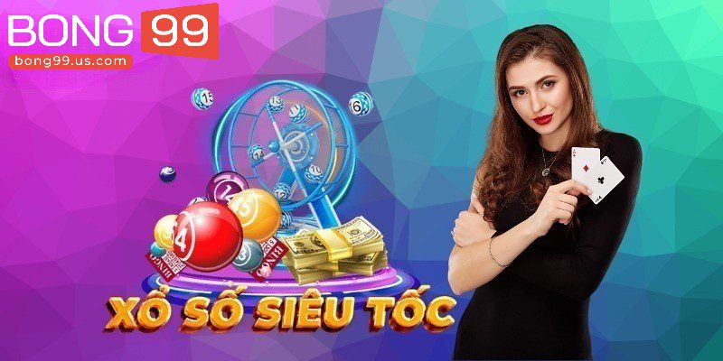 Trải nghiệm xổ số siêu tốc tại Bong99