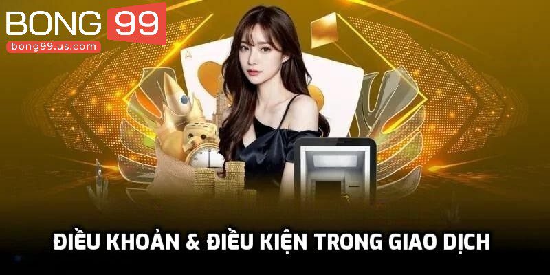 Điều Khoản Điều Kiện Tại Bong99 Khách hàng Cần Nắm Rõ 2 Tuân thủ điều khoản điều kiện khi nạp rút tiền